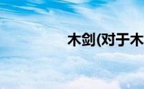 木剑(对于木剑简单介绍)