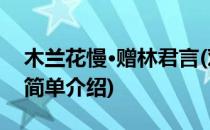 木兰花慢·赠林君言(对于木兰花慢·赠林君言简单介绍)