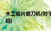 木工锯片磨刀机(对于木工锯片磨刀机简单介绍)