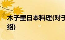木子里日本料理(对于木子里日本料理简单介绍)