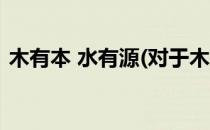 木有本 水有源(对于木有本 水有源简单介绍)