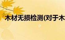木材无损检测(对于木材无损检测简单介绍)