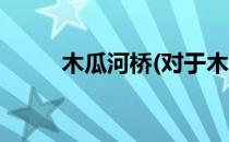 木瓜河桥(对于木瓜河桥简单介绍)