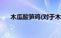 木瓜酸笋鸡(对于木瓜酸笋鸡简单介绍)