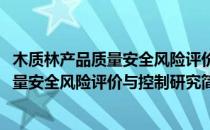 木质林产品质量安全风险评价与控制研究(对于木质林产品质量安全风险评价与控制研究简单介绍)