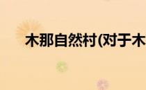 木那自然村(对于木那自然村简单介绍)
