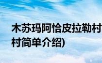 木苏玛阿恰皮拉勒村(对于木苏玛阿恰皮拉勒村简单介绍)