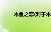 木鱼之恋(对于木鱼之恋简单介绍)