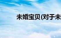 未婚宝贝(对于未婚宝贝简单介绍)