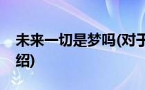 未来一切是梦吗(对于未来一切是梦吗简单介绍)