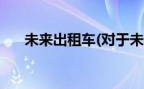 未来出租车(对于未来出租车简单介绍)