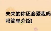 未来的你还会爱我吗(对于未来的你还会爱我吗简单介绍)