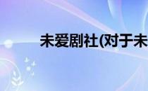 未爱剧社(对于未爱剧社简单介绍)