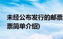 未经公布发行的邮票(对于未经公布发行的邮票简单介绍)