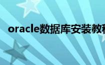 oracle数据库安装教程（数据库安装教程）