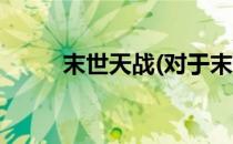 末世天战(对于末世天战简单介绍)