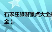 石家庄旅游景点大全排名（石家庄旅游景点大全）