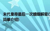 末代皇帝最后一次婚姻解密(对于末代皇帝最后一次婚姻解密简单介绍)
