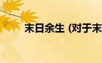 末日余生 (对于末日余生 简单介绍)