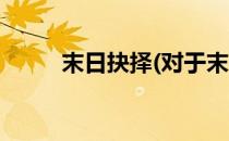 末日抉择(对于末日抉择简单介绍)