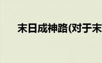 末日成神路(对于末日成神路简单介绍)