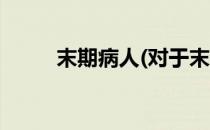 末期病人(对于末期病人简单介绍)