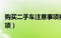 购买二手车注意事项视频（购买二手车注意事项）