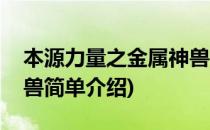 本源力量之金属神兽(对于本源力量之金属神兽简单介绍)