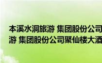 本溪水洞旅游 集团股份公司聚仙楼大酒店(对于本溪水洞旅游 集团股份公司聚仙楼大酒店简单介绍)