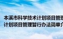 本溪市科学技术计划项目管理暂行办法(对于本溪市科学技术计划项目管理暂行办法简单介绍)