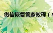 微信恢复管家教程（卓师兄微信恢复教程）
