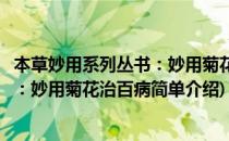 本草妙用系列丛书：妙用菊花治百病(对于本草妙用系列丛书：妙用菊花治百病简单介绍)
