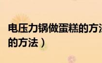 电压力锅做蛋糕的方法窍门（电压力锅做蛋糕的方法）