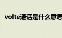 volte通话是什么意思（volte通话是什么）