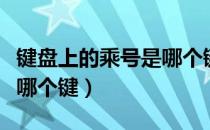 键盘上的乘号是哪个键视频（键盘上的乘号是哪个键）