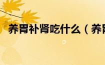 养胃补肾吃什么（养胃补肾吃什么食物好）
