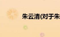 朱云清(对于朱云清简单介绍)