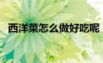 西洋菜怎么做好吃呢（西洋菜怎么做好吃）