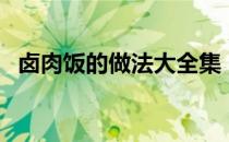 卤肉饭的做法大全集（正宗卤肉饭的做法）
