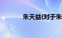 朱天益(对于朱天益简单介绍)