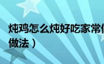 炖鸡怎么炖好吃家常做法（鸡怎么炖好吃家常做法）