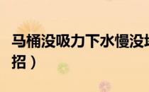 马桶没吸力下水慢没堵（马桶没吸力下水慢妙招）