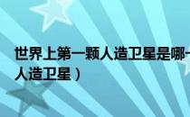 世界上第一颗人造卫星是哪一年发射成功的（世界上第一颗人造卫星）