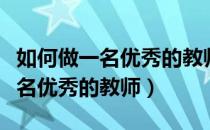 如何做一名优秀的教师要做到几点（如何做一名优秀的教师）