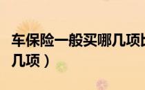 车保险一般买哪几项比较好（车保险一般买哪几项）