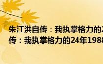 朱江洪自传：我执掌格力的24年1988-2012(对于朱江洪自传：我执掌格力的24年1988-2012简单介绍)