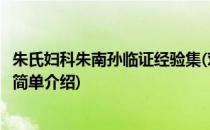 朱氏妇科朱南孙临证经验集(对于朱氏妇科朱南孙临证经验集简单介绍)