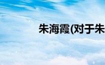 朱海霞(对于朱海霞简单介绍)