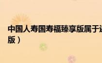 中国人寿国寿福臻享版属于返还型吗（中国人寿国寿福臻享版）