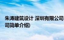朱涛建筑设计 深圳有限公司(对于朱涛建筑设计 深圳有限公司简单介绍)